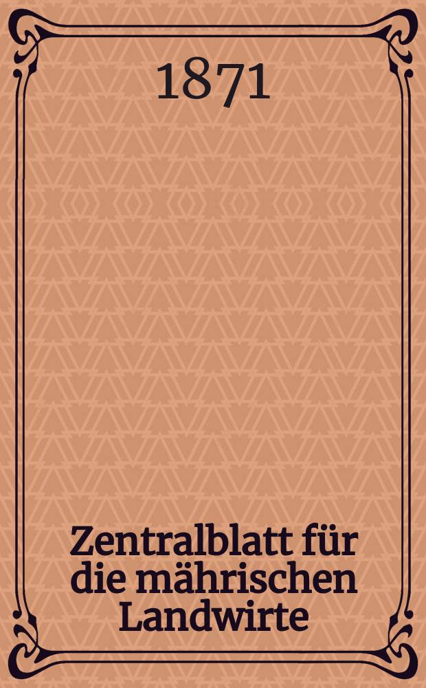 Zentralblatt für die mährischen Landwirte : Organ der k.k. Mährischen Landwirtschaftsgesellschaft. [Jg.51] 1871, №5