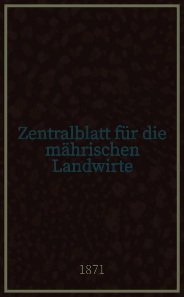 Zentralblatt für die mährischen Landwirte : Organ der k.k. Mährischen Landwirtschaftsgesellschaft. [Jg.51] 1871, №13