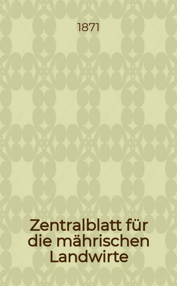 Zentralblatt für die mährischen Landwirte : Organ der k.k. Mährischen Landwirtschaftsgesellschaft. [Jg.51] 1871, №45