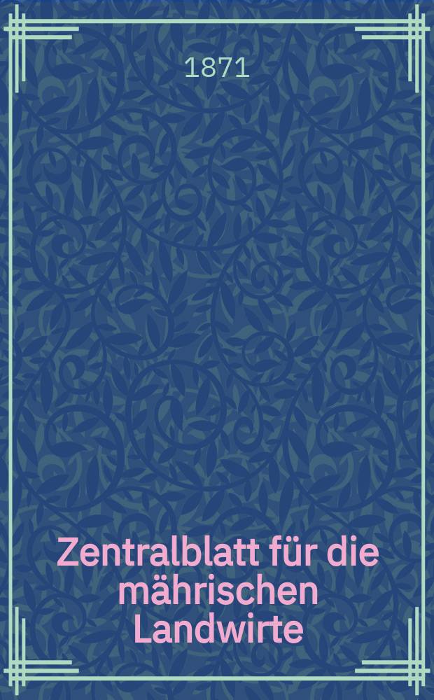 Zentralblatt für die mährischen Landwirte : Organ der k.k. Mährischen Landwirtschaftsgesellschaft. [Jg.51] 1871, №47