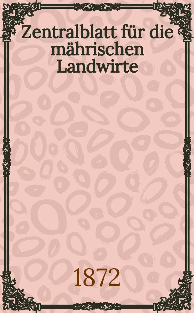 Zentralblatt f&uuml;r die m&auml;hrischen Landwirte : Organ der k.k. M&auml;hrischen Landwirtschaftsgesellschaft. Jg.52 1872, №19