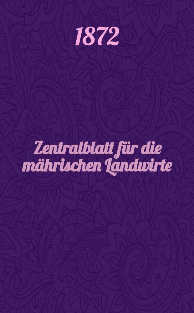 Zentralblatt f&uuml;r die m&auml;hrischen Landwirte : Organ der k.k. M&auml;hrischen Landwirtschaftsgesellschaft. Jg.52 1872, №22