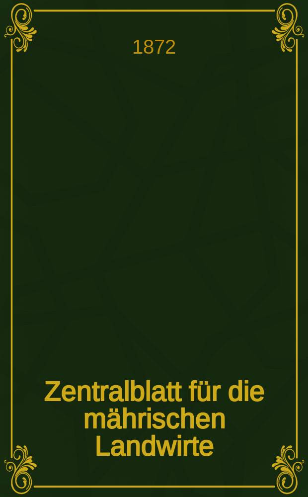 Zentralblatt f&uuml;r die m&auml;hrischen Landwirte : Organ der k.k. M&auml;hrischen Landwirtschaftsgesellschaft. Jg.52 1872, №39