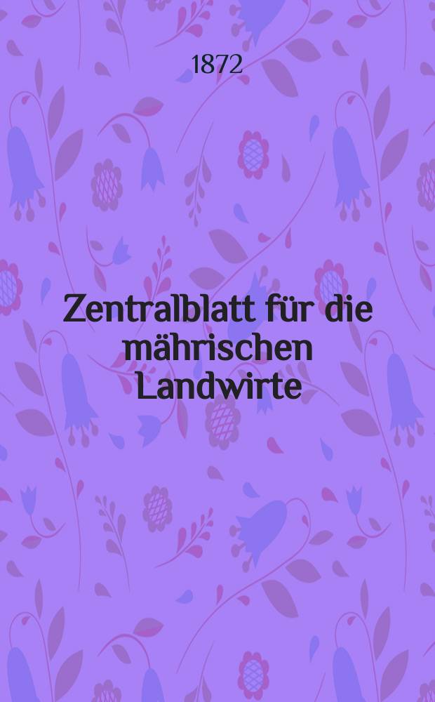 Zentralblatt f&uuml;r die m&auml;hrischen Landwirte : Organ der k.k. M&auml;hrischen Landwirtschaftsgesellschaft. Jg.52 1872, №46