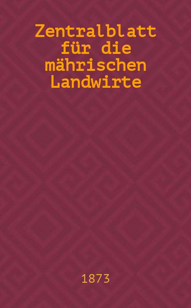 Zentralblatt für die mährischen Landwirte : Organ der k.k. Mährischen Landwirtschaftsgesellschaft. Jg.53 1873, №6