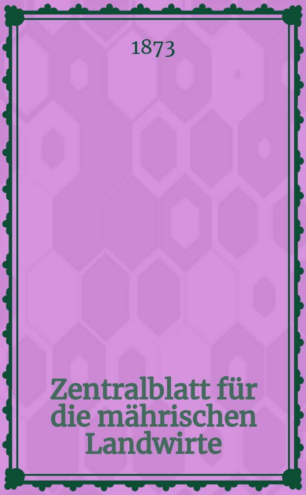 Zentralblatt f&uuml;r die m&auml;hrischen Landwirte : Organ der k.k. M&auml;hrischen Landwirtschaftsgesellschaft. Jg.53 1873, №10