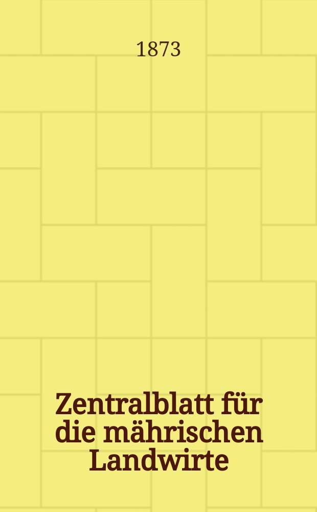 Zentralblatt f&uuml;r die m&auml;hrischen Landwirte : Organ der k.k. M&auml;hrischen Landwirtschaftsgesellschaft. Jg.53 1873, №45