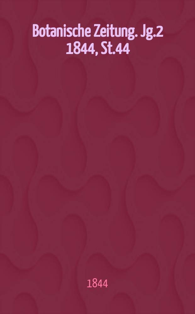 Botanische Zeitung. Jg.2 1844, St.44