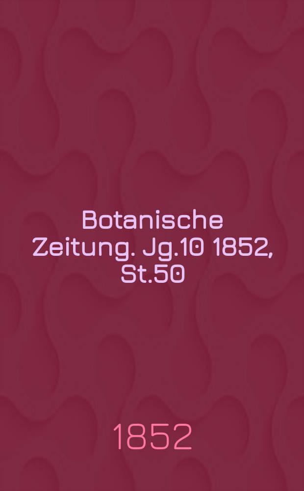 Botanische Zeitung. Jg.10 1852, St.50