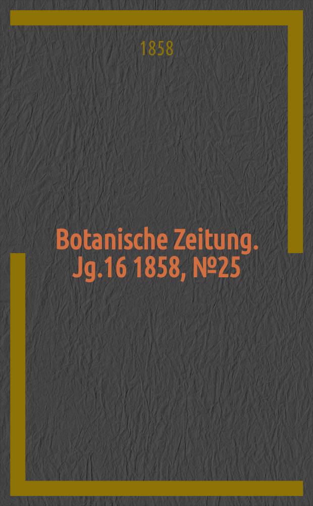 Botanische Zeitung. Jg.16 1858, №25
