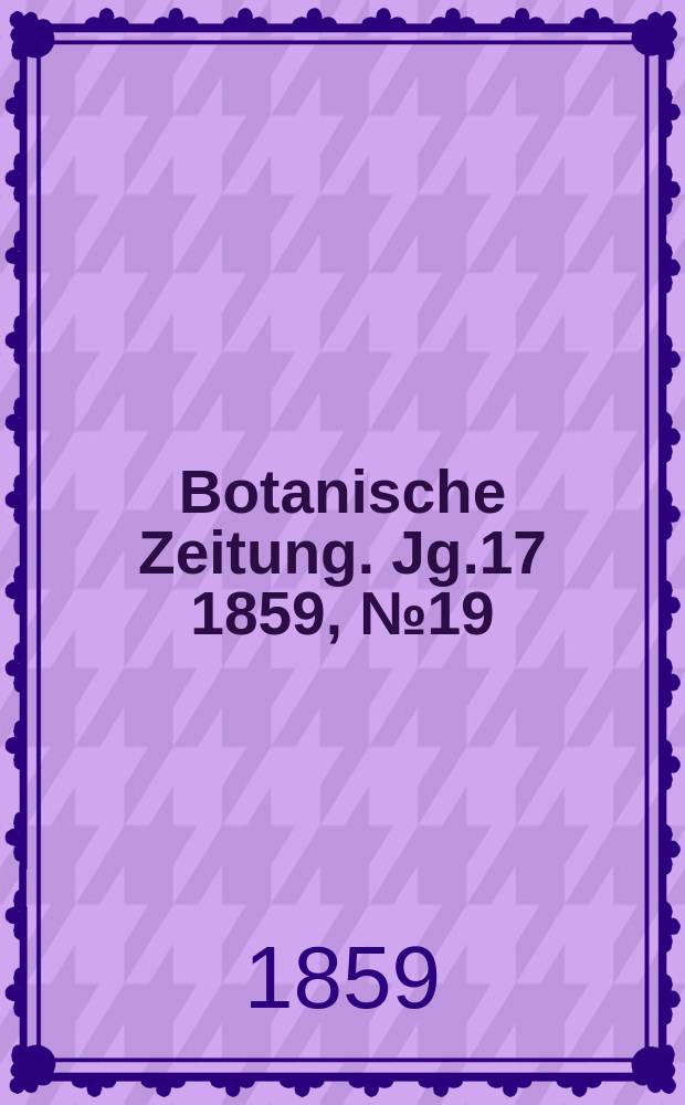 Botanische Zeitung. Jg.17 1859, №19