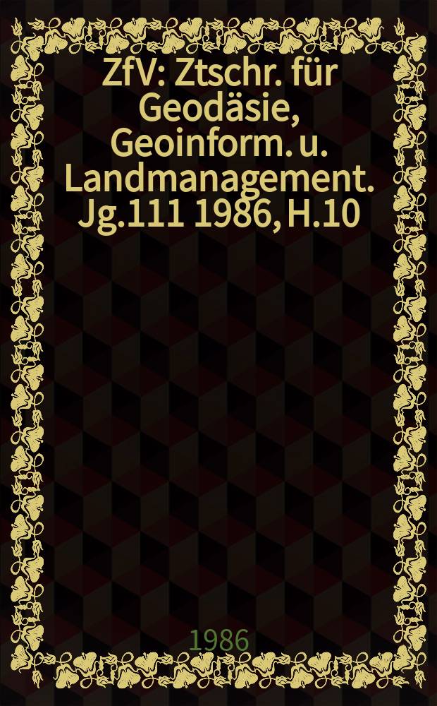 ZfV : Ztschr. für Geodäsie ,Geoinform. u. Landmanagement. Jg.111 1986, H.10