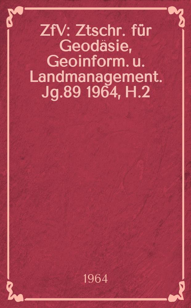 ZfV : Ztschr. für Geodäsie ,Geoinform. u. Landmanagement. Jg.89 1964, H.2
