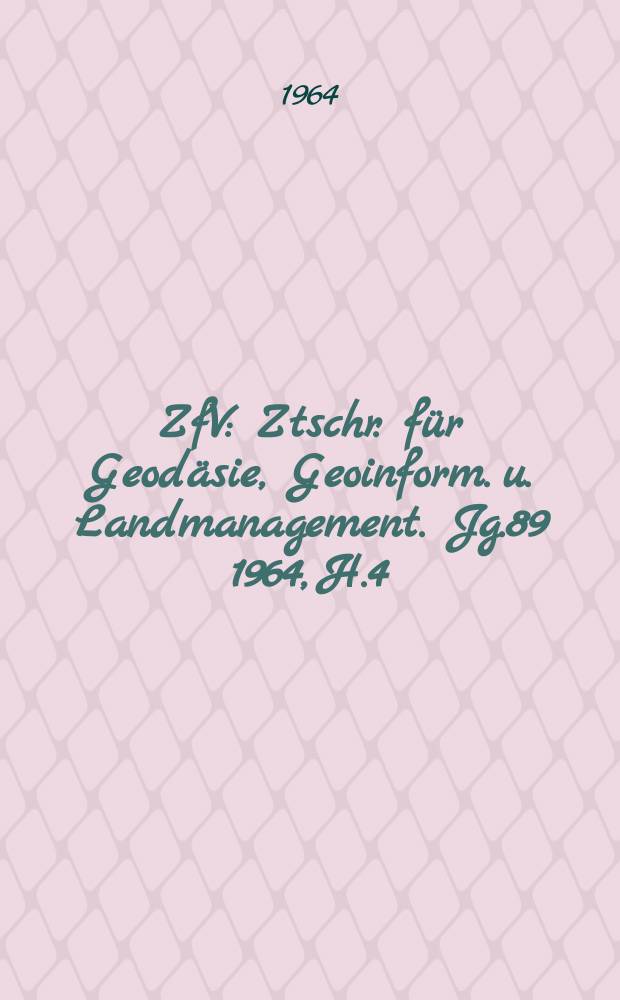 ZfV : Ztschr. für Geodäsie ,Geoinform. u. Landmanagement. Jg.89 1964, H.4