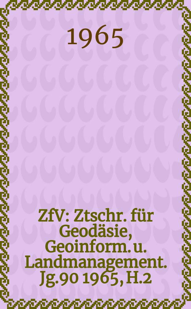 ZfV : Ztschr. für Geodäsie ,Geoinform. u. Landmanagement. Jg.90 1965, H.2