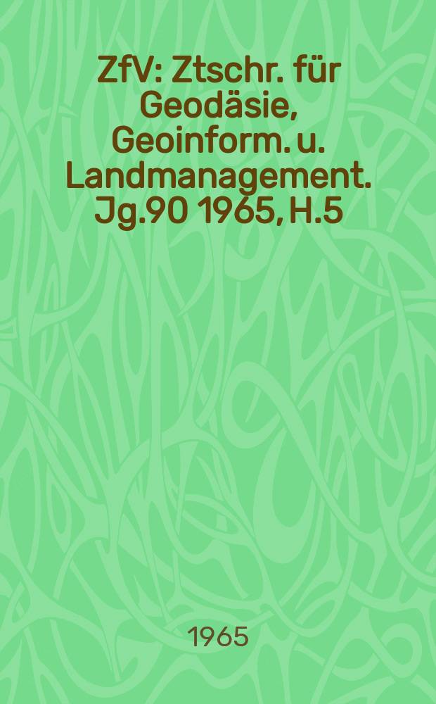 ZfV : Ztschr. für Geodäsie ,Geoinform. u. Landmanagement. Jg.90 1965, H.5