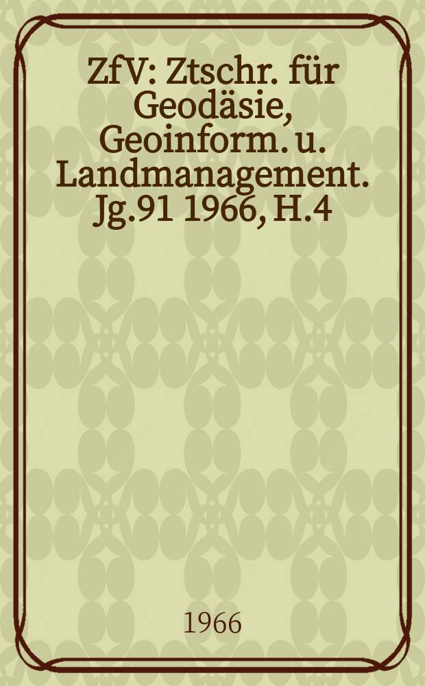 ZfV : Ztschr. für Geodäsie ,Geoinform. u. Landmanagement. Jg.91 1966, H.4