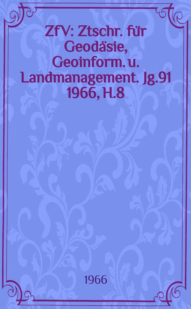 ZfV : Ztschr. für Geodäsie ,Geoinform. u. Landmanagement. Jg.91 1966, H.8