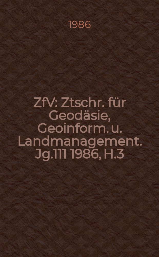 ZfV : Ztschr. für Geodäsie ,Geoinform. u. Landmanagement. Jg.111 1986, H.3