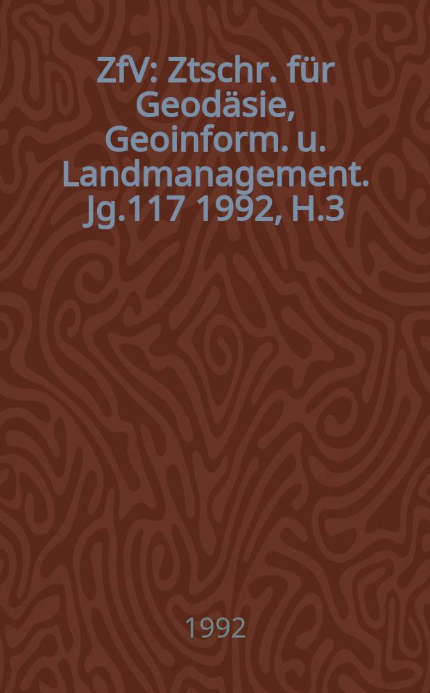 ZfV : Ztschr. für Geodäsie ,Geoinform. u. Landmanagement. Jg.117 1992, H.3