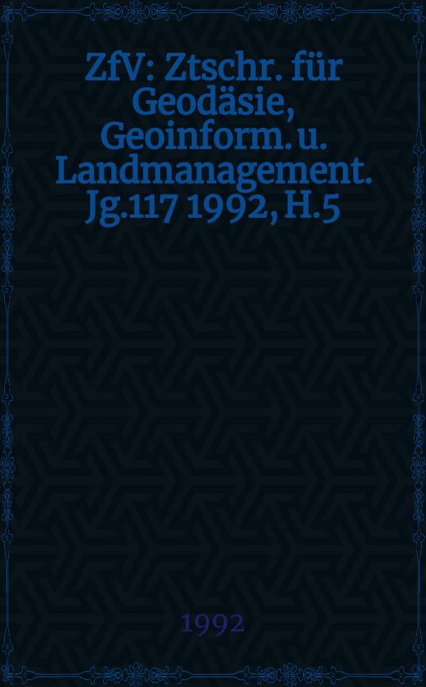 ZfV : Ztschr. für Geodäsie ,Geoinform. u. Landmanagement. Jg.117 1992, H.5