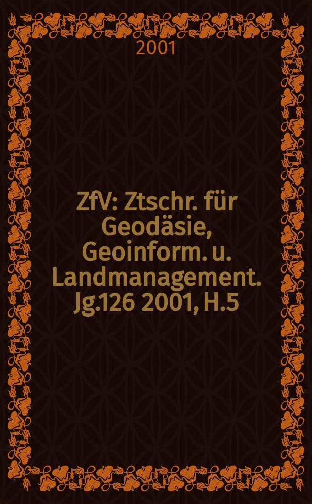 ZfV : Ztschr. für Geodäsie ,Geoinform. u. Landmanagement. Jg.126 2001, H.5