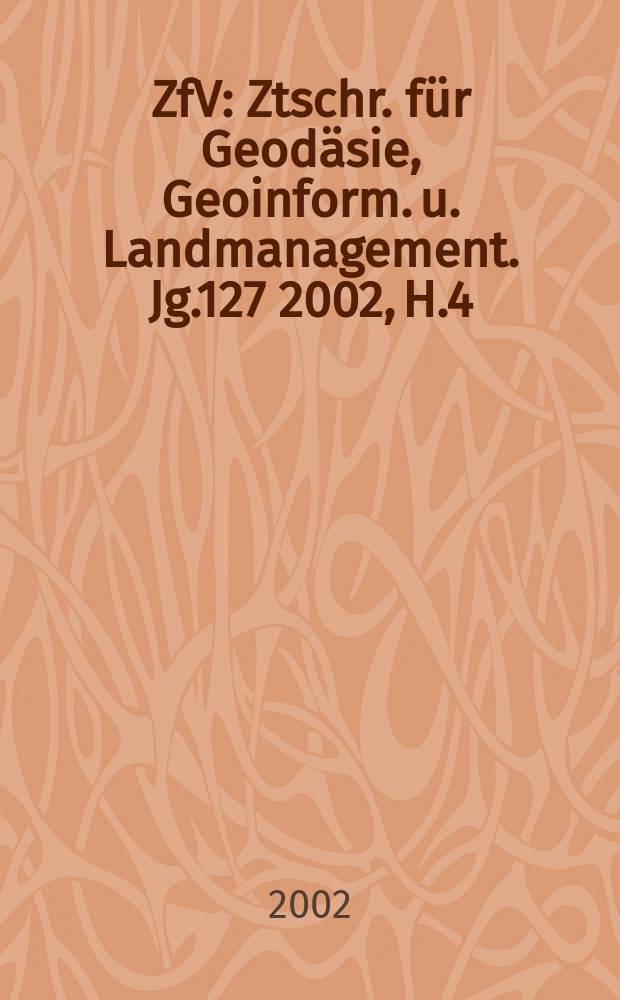 ZfV : Ztschr. für Geodäsie ,Geoinform. u. Landmanagement. Jg.127 2002, H.4