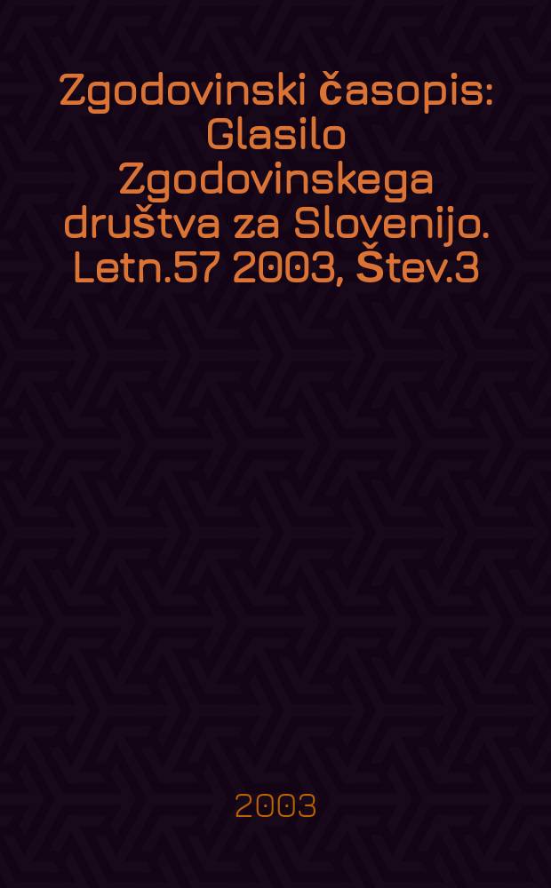 Zgodovinski časopis : Glasilo Zgodovinskega dru&scaron;tva za Slovenijo. Letn.57 2003, &Scaron;tev.3/4