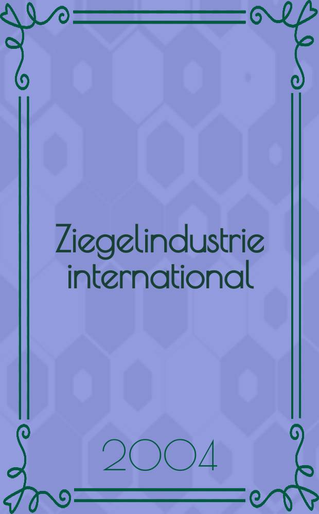 Ziegelindustrie international : Ztschr. für die Ziegel-, Baukeramik-, Feuerfest -und Steinzeugröhren-Industrie. Jg.57 2004, №3