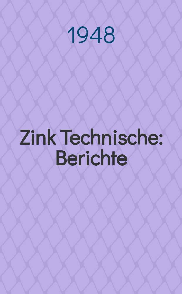 Zink Technische : Berichte : Hrsg. von der Zinkberatungsstelle GmbH Berlin
