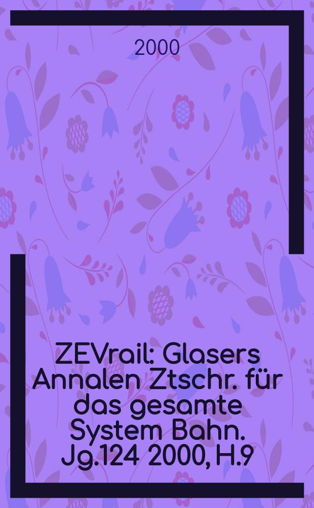 ZEVrail : Glasers Annalen Ztschr. für das gesamte System Bahn. Jg.124 2000, H.9