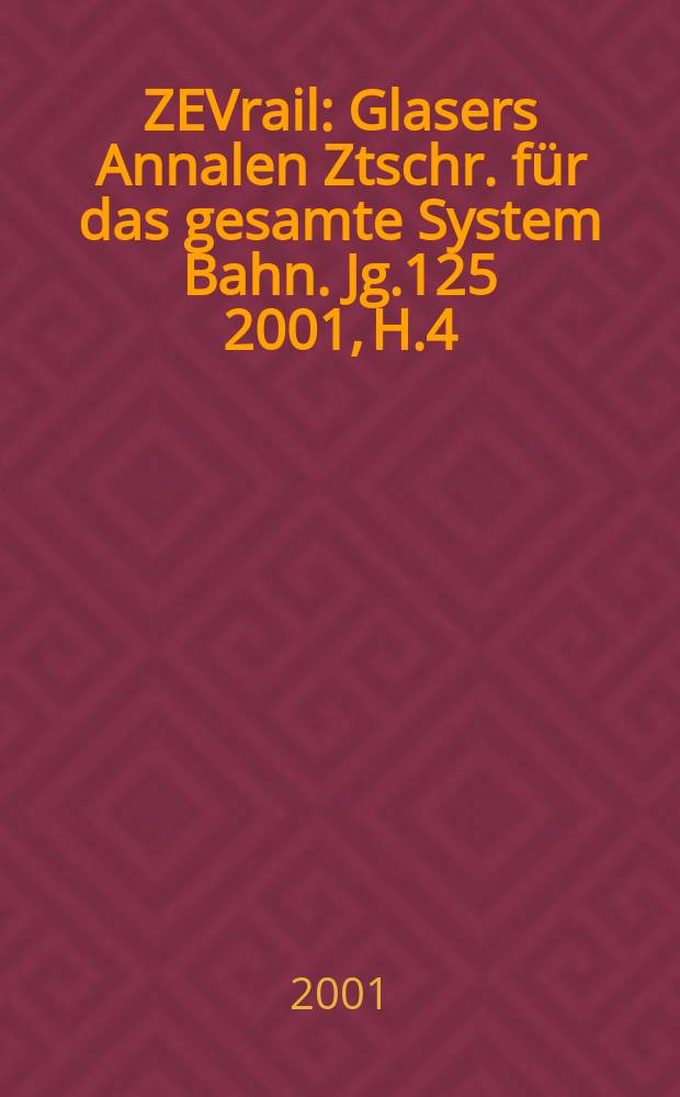ZEVrail : Glasers Annalen Ztschr. für das gesamte System Bahn. Jg.125 2001, H.4
