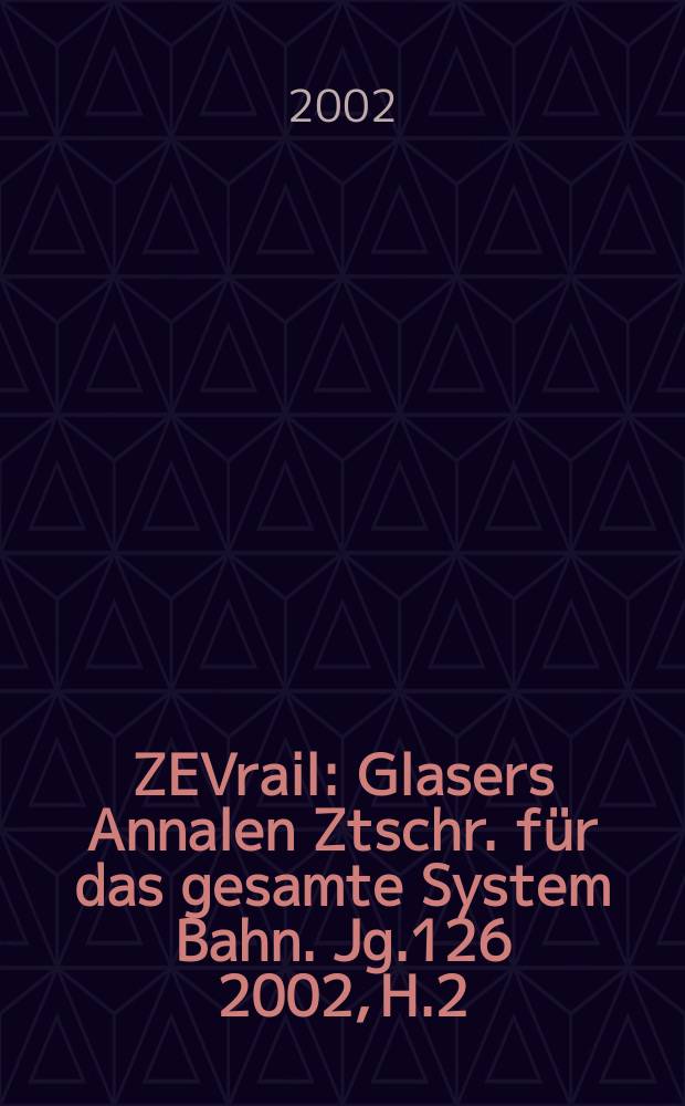 ZEVrail : Glasers Annalen Ztschr. für das gesamte System Bahn. Jg.126 2002, H.2
