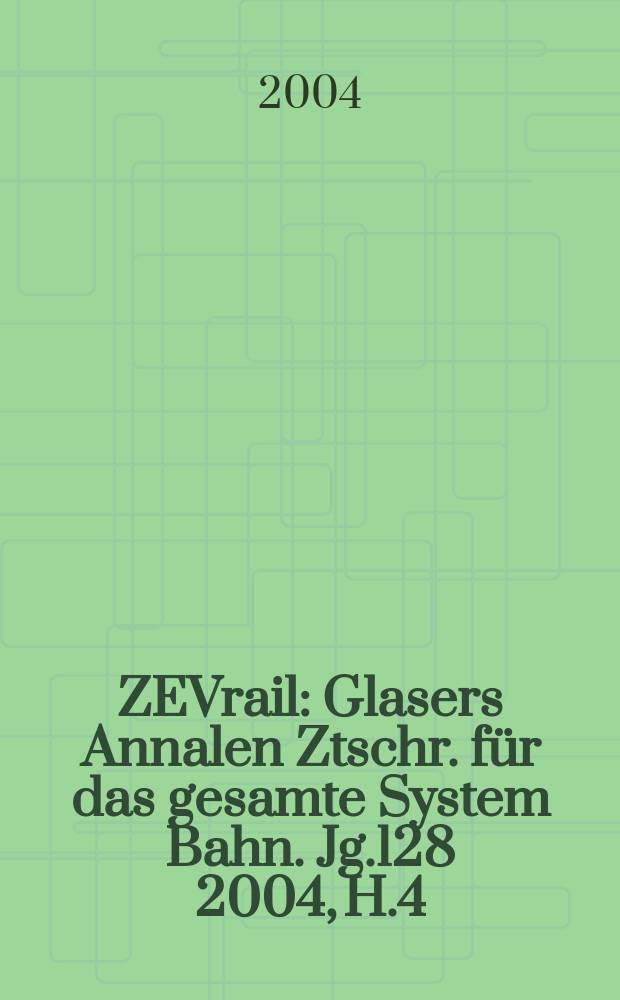 ZEVrail : Glasers Annalen Ztschr. für das gesamte System Bahn. Jg.128 2004, H.4