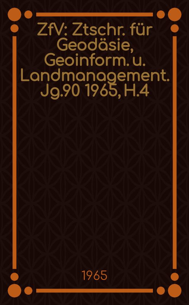 ZfV : Ztschr. für Geodäsie ,Geoinform. u. Landmanagement. Jg.90 1965, H.4
