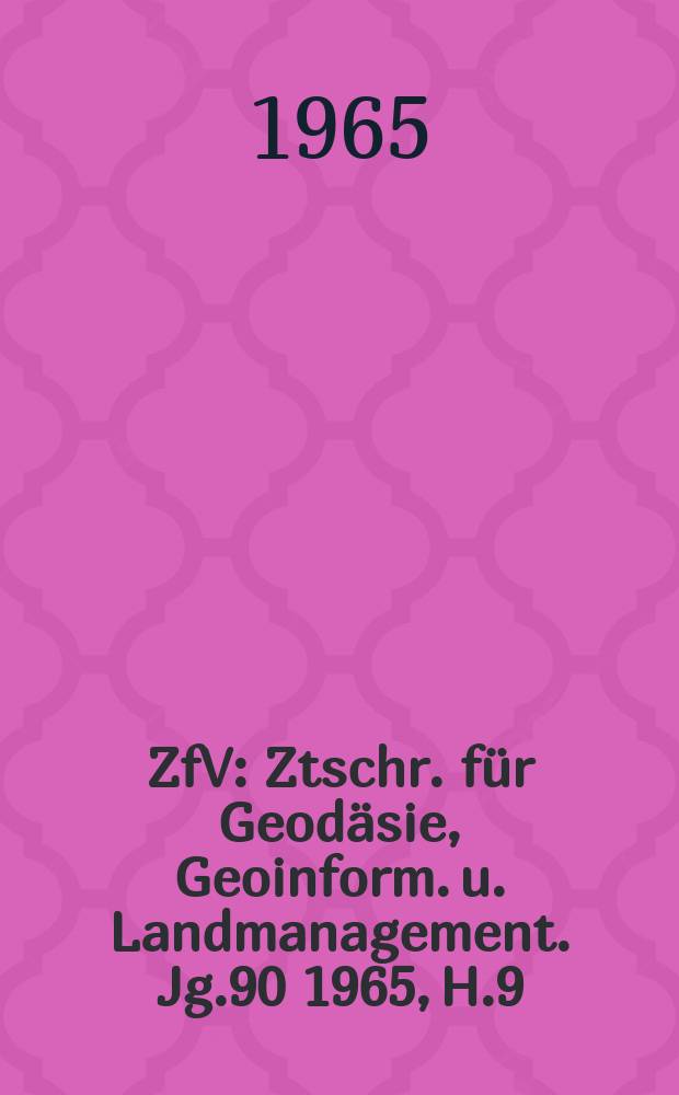 ZfV : Ztschr. für Geodäsie ,Geoinform. u. Landmanagement. Jg.90 1965, H.9