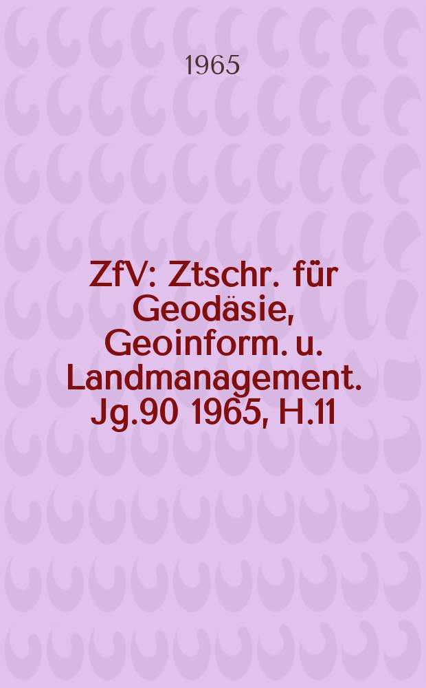 ZfV : Ztschr. für Geodäsie ,Geoinform. u. Landmanagement. Jg.90 1965, H.11