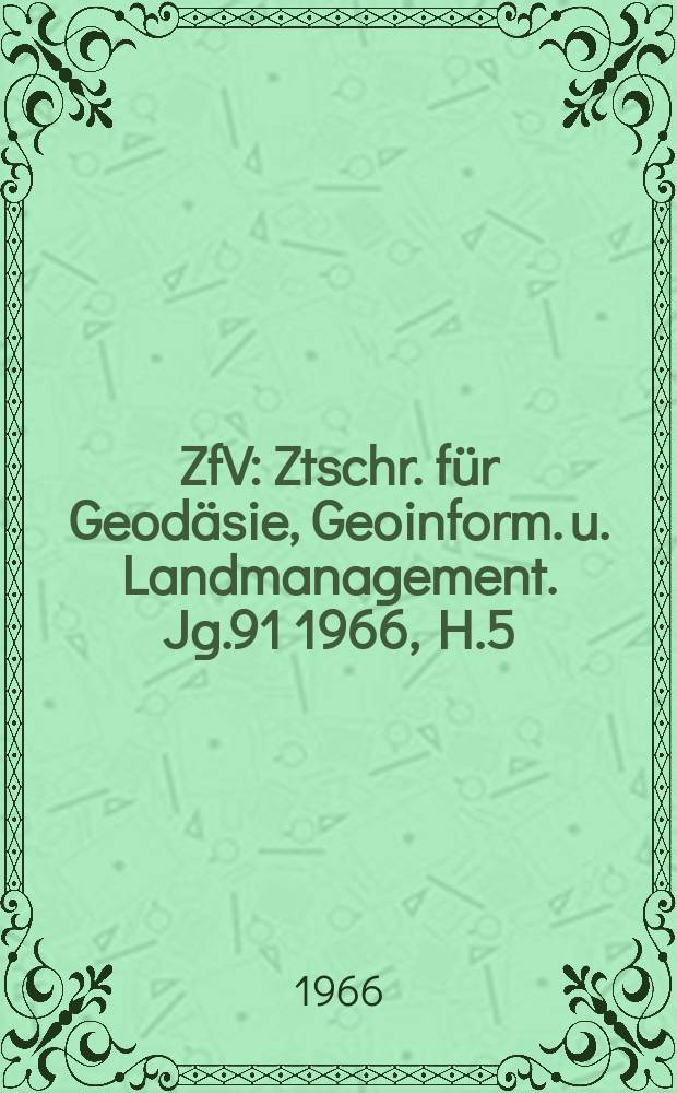 ZfV : Ztschr. für Geodäsie ,Geoinform. u. Landmanagement. Jg.91 1966, H.5