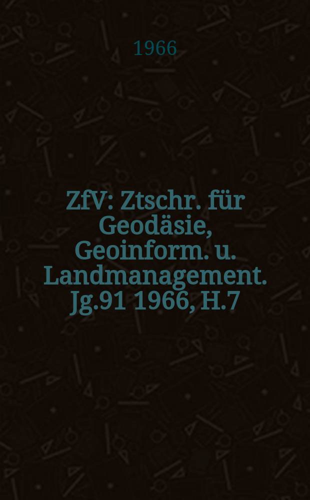 ZfV : Ztschr. für Geodäsie ,Geoinform. u. Landmanagement. Jg.91 1966, H.7