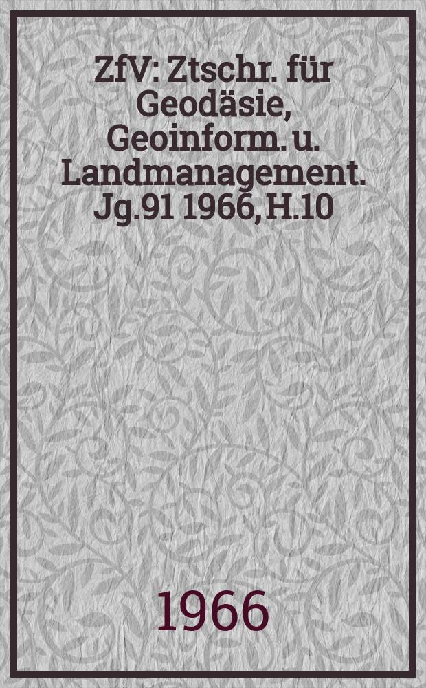 ZfV : Ztschr. für Geodäsie ,Geoinform. u. Landmanagement. Jg.91 1966, H.10