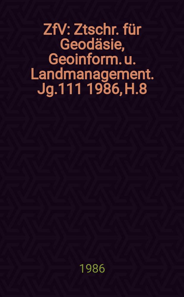ZfV : Ztschr. für Geodäsie ,Geoinform. u. Landmanagement. Jg.111 1986, H.8