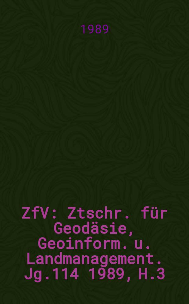 ZfV : Ztschr. für Geodäsie ,Geoinform. u. Landmanagement. Jg.114 1989, H.3