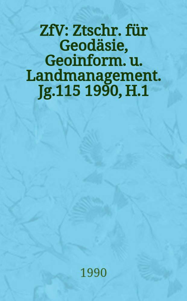 ZfV : Ztschr. für Geodäsie ,Geoinform. u. Landmanagement. Jg.115 1990, H.1