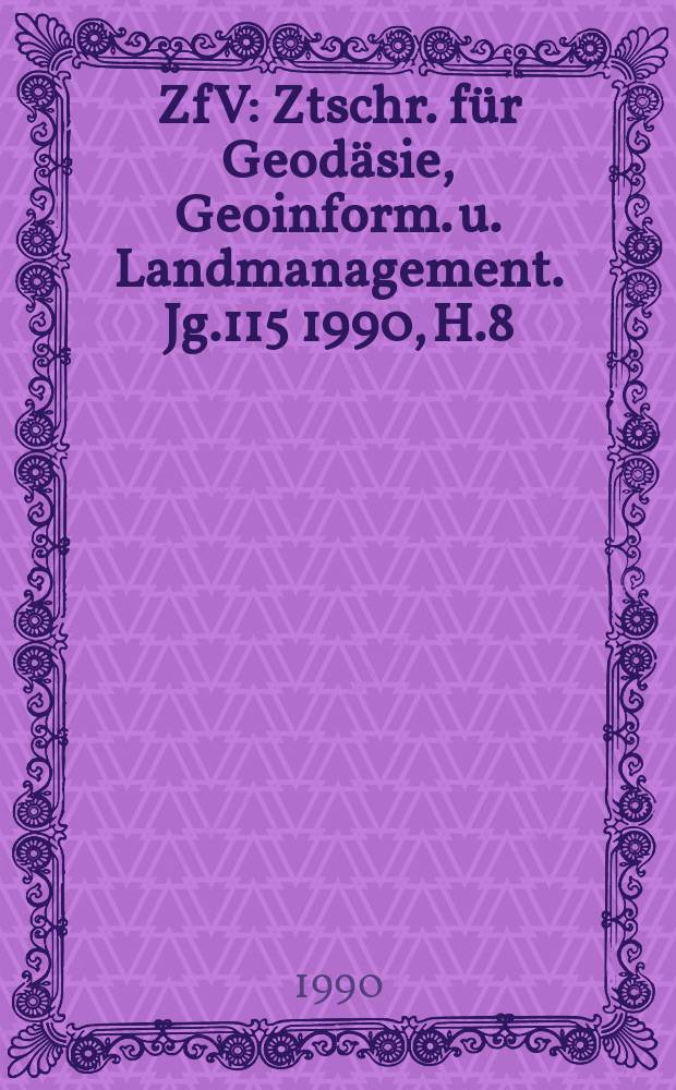 ZfV : Ztschr. für Geodäsie ,Geoinform. u. Landmanagement. Jg.115 1990, H.8