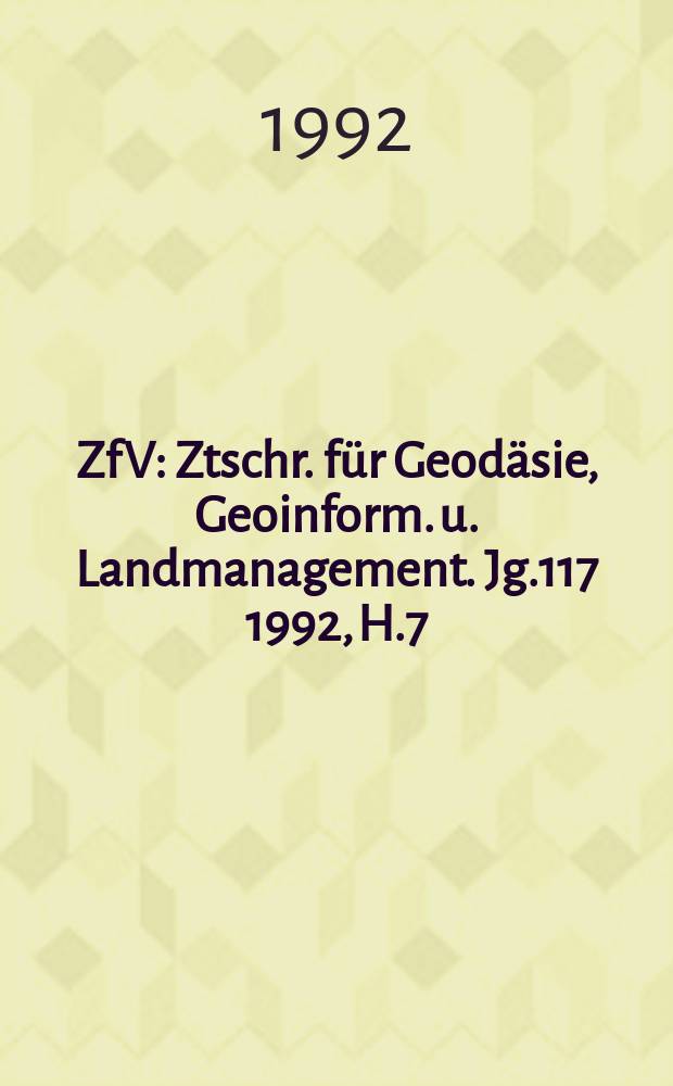 ZfV : Ztschr. für Geodäsie ,Geoinform. u. Landmanagement. Jg.117 1992, H.7