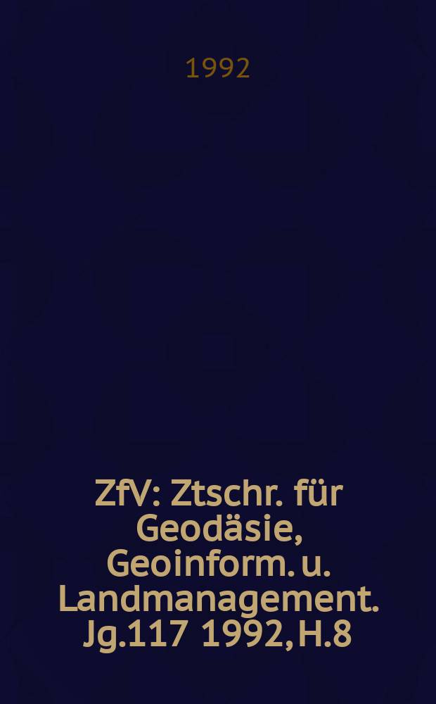 ZfV : Ztschr. für Geodäsie ,Geoinform. u. Landmanagement. Jg.117 1992, H.8