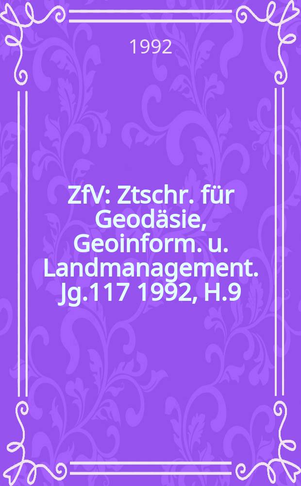 ZfV : Ztschr. für Geodäsie ,Geoinform. u. Landmanagement. Jg.117 1992, H.9