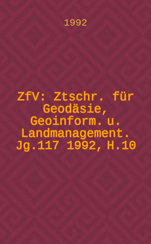 ZfV : Ztschr. für Geodäsie ,Geoinform. u. Landmanagement. Jg.117 1992, H.10