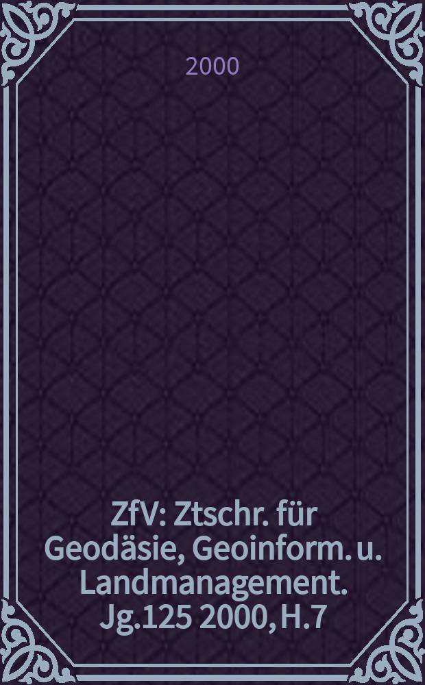 ZfV : Ztschr. für Geodäsie ,Geoinform. u. Landmanagement. Jg.125 2000, H.7