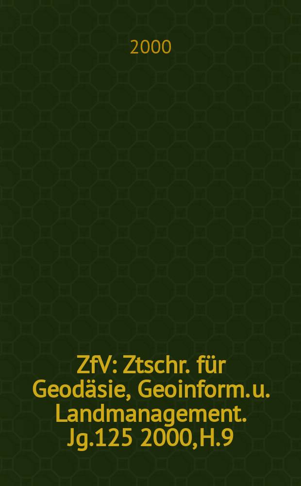 ZfV : Ztschr. für Geodäsie ,Geoinform. u. Landmanagement. Jg.125 2000, H.9
